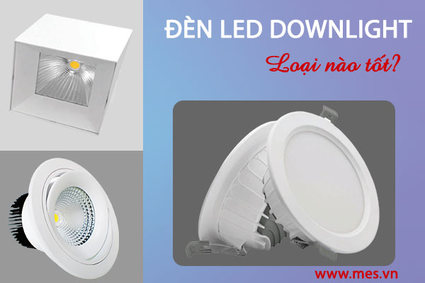 Đèn led downlight loại nào tốt